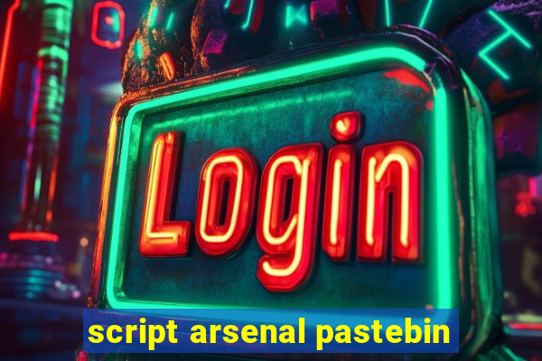 script arsenal pastebin